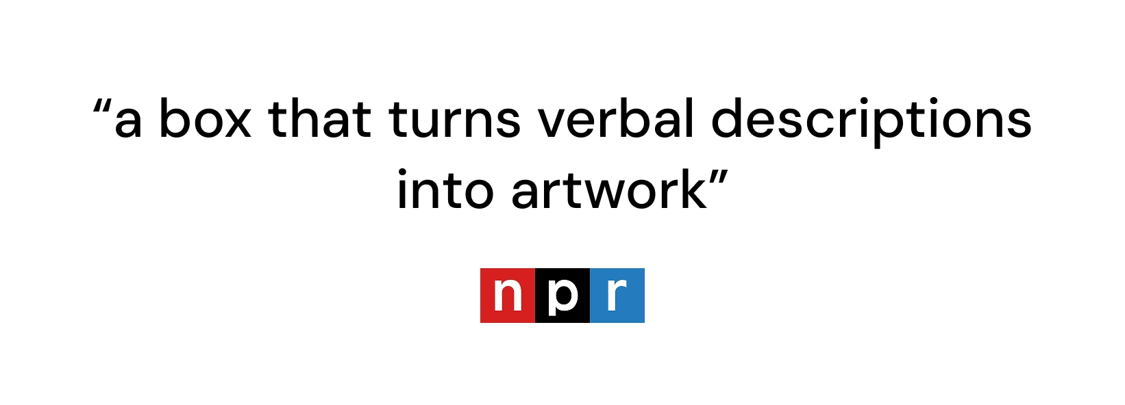 Press card: “a box that turns verbal descriptions into artwork”, NPR